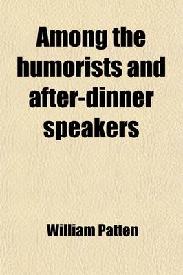 Book cover for Among the Humorists and After-Dinner Speakers (Volume 3); A New Collection of Humorous Stories and Anecdotes