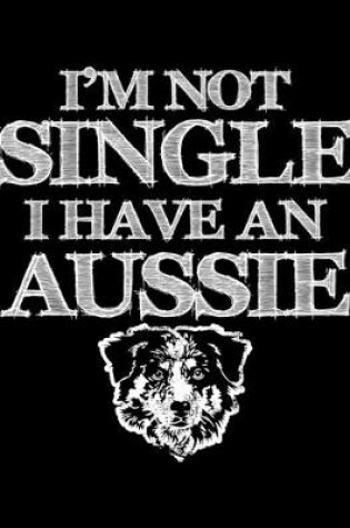 Cover of I'm Not Single I Have An Aussie