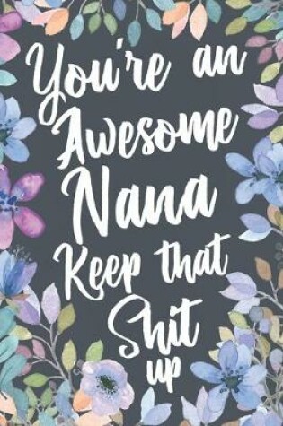 Cover of You're An Awesome Nana Keep That Shit Up