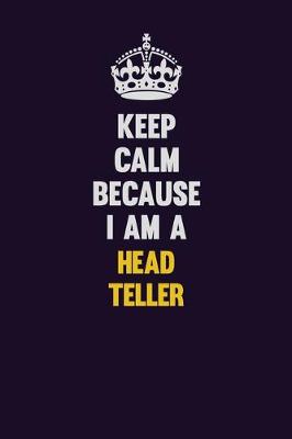 Book cover for Keep Calm Because I Am A Head Teller