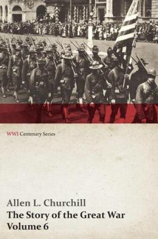 Cover of The Story of the Great War, Volume 6 - Somme, Russian Drive, Fall of Goritz, Rumania, German Retreat, Vimy, Revolution in Russia, United States at War (Wwi Centenary Series)