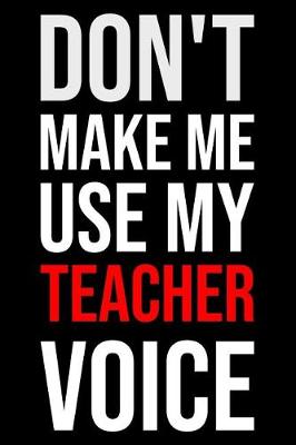 Book cover for Don't Make Me Use My Teacher Voice