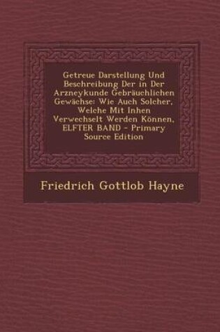 Cover of Getreue Darstellung Und Beschreibung Der in Der Arzneykunde Gebrauchlichen Gewachse