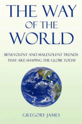 Cover of The Way of the World - Benevolent and Malevolent Trends That Affect the Globe Today