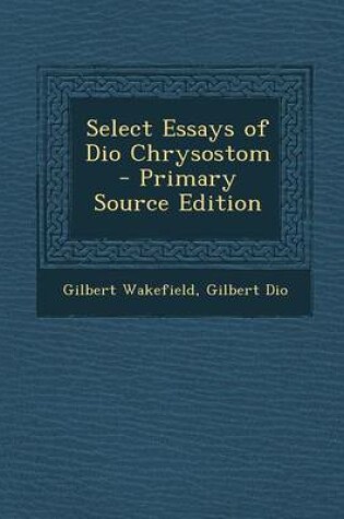 Cover of Select Essays of Dio Chrysostom - Primary Source Edition