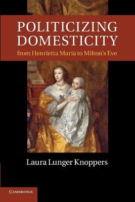 Book cover for Politicizing Domesticity from Henrietta Maria to Milton's Eve