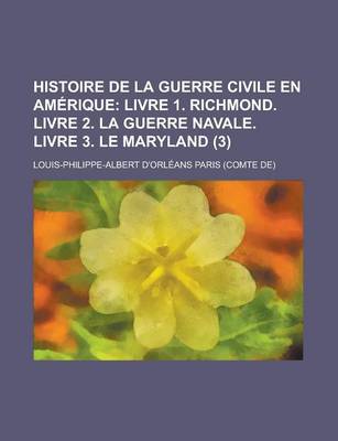 Book cover for Histoire de La Guerre Civile En Amerique (3); Livre 1. Richmond. Livre 2. La Guerre Navale. Livre 3. Le Maryland