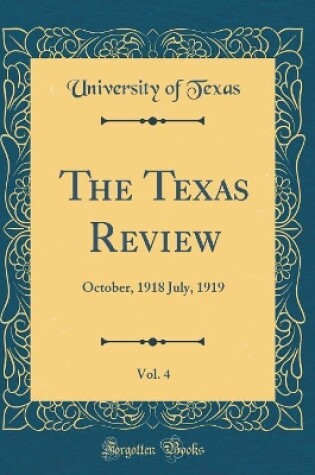 Cover of The Texas Review, Vol. 4: October, 1918 July, 1919 (Classic Reprint)