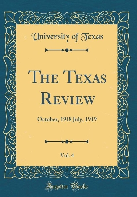 Book cover for The Texas Review, Vol. 4: October, 1918 July, 1919 (Classic Reprint)