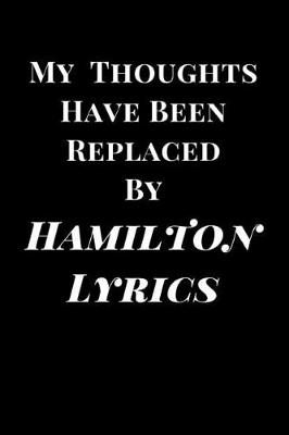 Book cover for My Thoughts Have Been Replaced by Hamilton's Lyrics