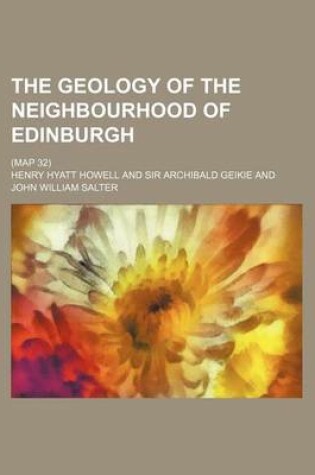 Cover of The Geology of the Neighbourhood of Edinburgh; (Map 32)