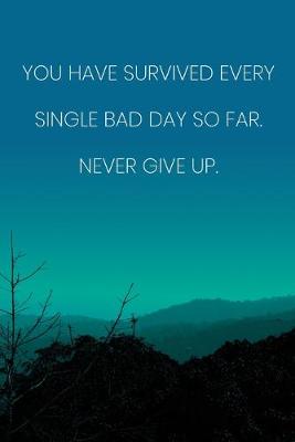 Book cover for Inspirational Quote Notebook - 'You Have Survived Every Single Bad Day So Far. Never Give Up.' - Inspirational Journal to Write in