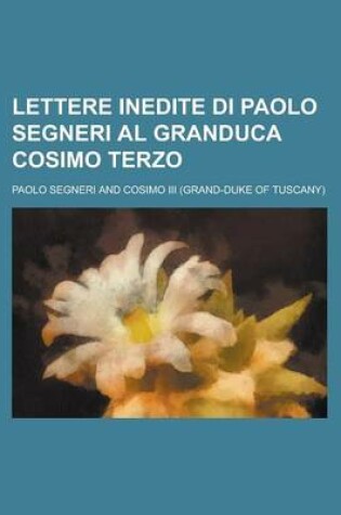 Cover of Lettere Inedite Di Paolo Segneri Al Granduca Cosimo Terzo