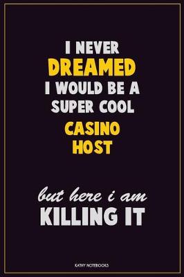 Book cover for I Never Dreamed I would Be A Super Cool Casino Host But Here I Am Killing It