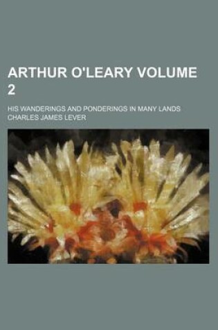 Cover of Arthur O'Leary Volume 2; His Wanderings and Ponderings in Many Lands