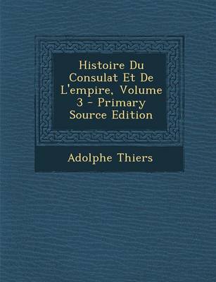 Book cover for Histoire Du Consulat Et de L'Empire, Volume 3