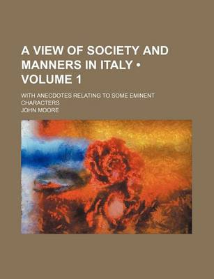 Book cover for A View of Society and Manners in Italy (Volume 1); With Anecdotes Relating to Some Eminent Characters