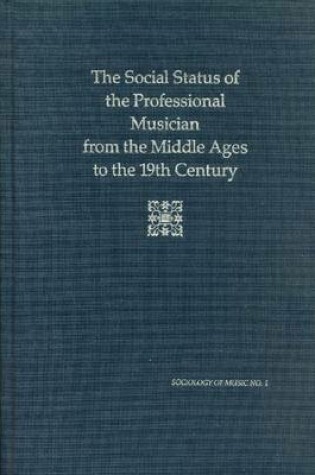 Cover of Social Status of The Professional Musician From The Middle Ages To The Nineteenth Century