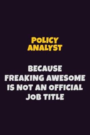 Cover of Policy Analyst, Because Freaking Awesome Is Not An Official Job Title