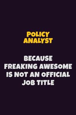 Book cover for Policy Analyst, Because Freaking Awesome Is Not An Official Job Title