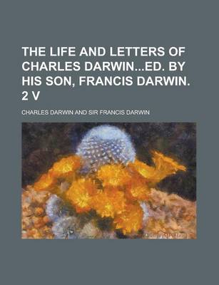 Book cover for The Life and Letters of Charles Darwined. by His Son, Francis Darwin. 2 V