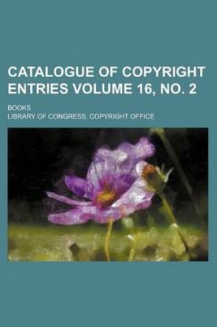 Cover of Catalogue of Copyright Entries Volume 16, No. 2; Books