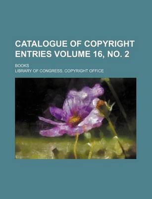 Book cover for Catalogue of Copyright Entries Volume 16, No. 2; Books