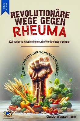 Book cover for REVOLUTIONÄRE WEGE GEGEN RHEUMA - Kulinarische Köstlichkeiten, die Wohlbefinden bringen