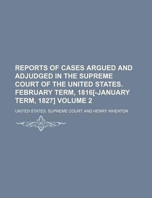 Book cover for Reports of Cases Argued and Adjudged in the Supreme Court of the United States. February Term, 1816[-January Term, 1827] Volume 2