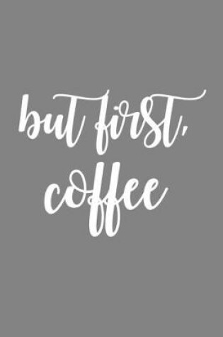 Cover of But First, Coffee