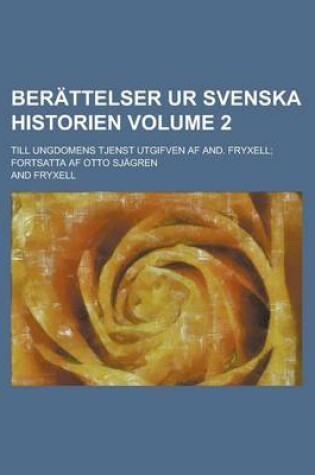 Cover of Berattelser Ur Svenska Historien; Till Ungdomens Tjenst Utgifven AF And. Fryxell; Fortsatta AF Otto Sjagren Volume 2