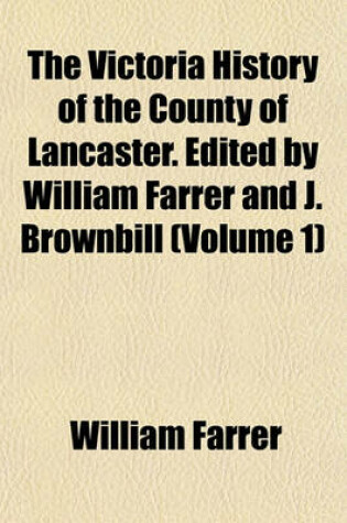 Cover of The Victoria History of the County of Lancaster. Edited by William Farrer and J. Brownbill (Volume 1)