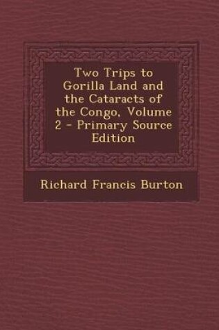 Cover of Two Trips to Gorilla Land and the Cataracts of the Congo, Volume 2 - Primary Source Edition