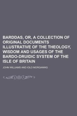 Cover of Barddas, Or, a Collection of Original Documents Illustrative of the Theology, Wisdom and Usages of the Bardo-Druidic System of the Isle of Britain