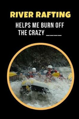 Cover of River Rafting Helps Me Burn Off The Crazy