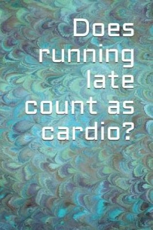 Cover of Does Running Late Count as Cardio?