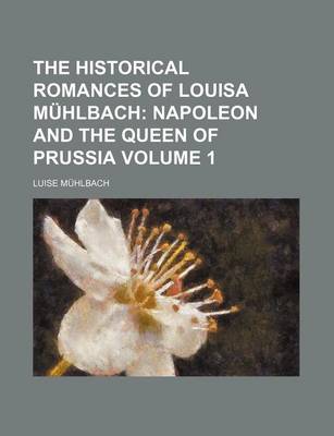 Book cover for The Historical Romances of Louisa M Hlbach; Napoleon and the Queen of Prussia Volume 1