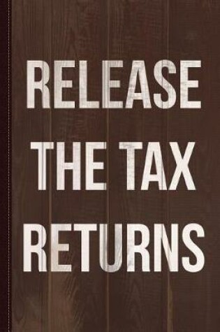 Cover of Release the Tax Returns Journal Notebook