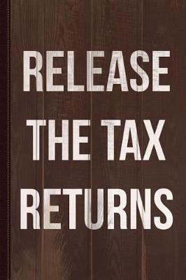 Book cover for Release the Tax Returns Journal Notebook