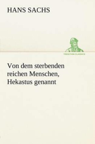 Cover of Von Dem Sterbenden Reichen Menschen, Hekastus Genannt