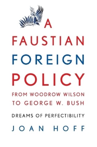 Cover of A Faustian Foreign Policy from Woodrow Wilson to George W. Bush
