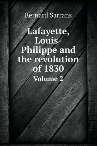 Cover of Lafayette, Louis-Philippe and the revolution of 1830 Volume 2