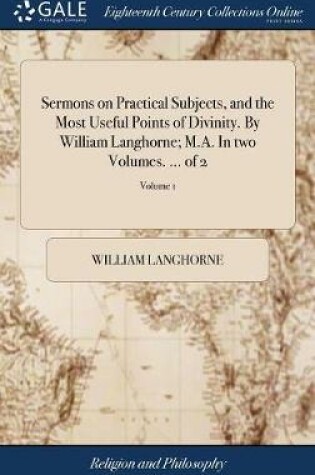 Cover of Sermons on Practical Subjects, and the Most Useful Points of Divinity. by William Langhorne; M.A. in Two Volumes. ... of 2; Volume 1