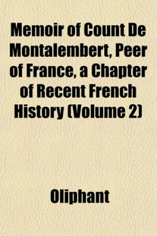 Cover of Memoir of Count de Montalembert, Peer of France, a Chapter of Recent French History (Volume 2)