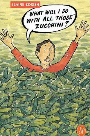 Cover of What Will I Do with All Those Zucchini