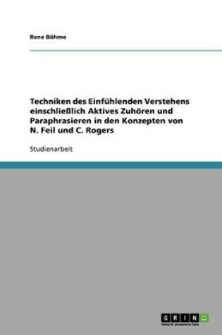 Cover of Techniken des Einfuhlenden Verstehens einschliesslich Aktives Zuhoeren und Paraphrasieren in den Konzepten von N. Feil und C. Rogers