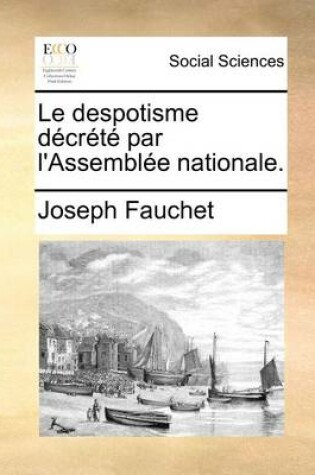 Cover of Le despotisme decrete par l'Assemblee nationale.