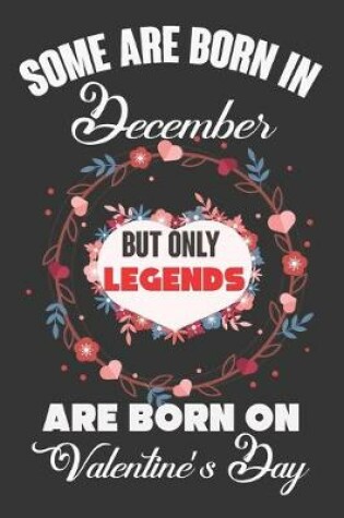 Cover of Some Are Born In December But Only Legends Are Born On Valentine's Day