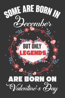 Book cover for Some Are Born In December But Only Legends Are Born On Valentine's Day