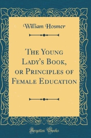 Cover of The Young Lady's Book, or Principles of Female Education (Classic Reprint)